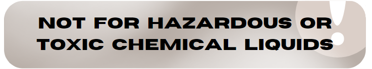 NOT FOR HAZARDOUS OR TOXIC CHEMICAL LIQUIDS